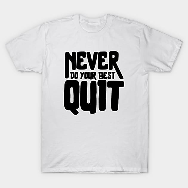 Never Quit Do Your Best T-Shirt by TreemanMorse